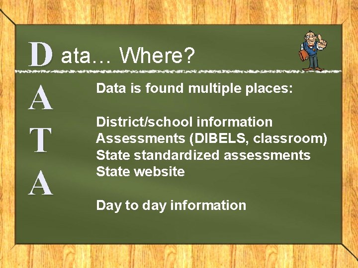 D ata… Where? A T A Data is found multiple places: District/school information Assessments