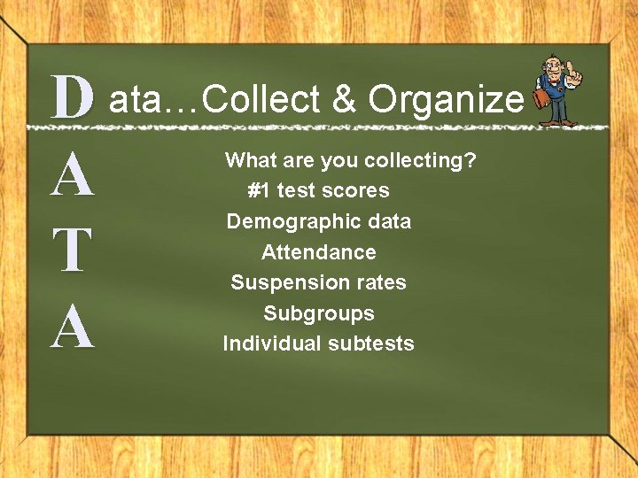 D ata…Collect & Organize A T A What are you collecting? #1 test scores