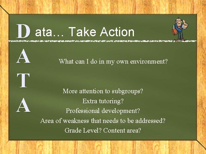 D ata… Take Action A T A What can I do in my own