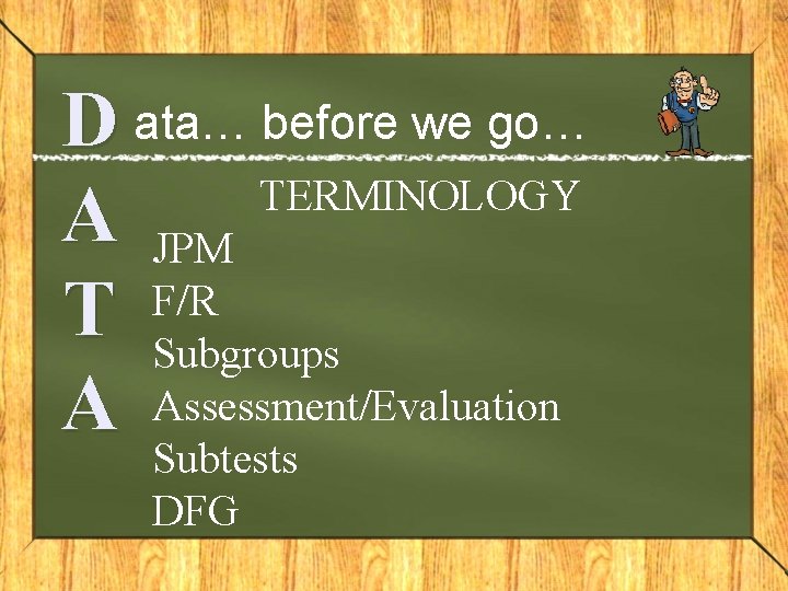 D ata… before we go… TERMINOLOGY A JPM F/R T Subgroups A Assessment/Evaluation Subtests