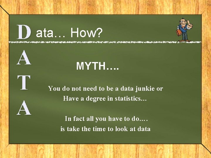 D ata… How? A MYTH…. T A You do not need to be a