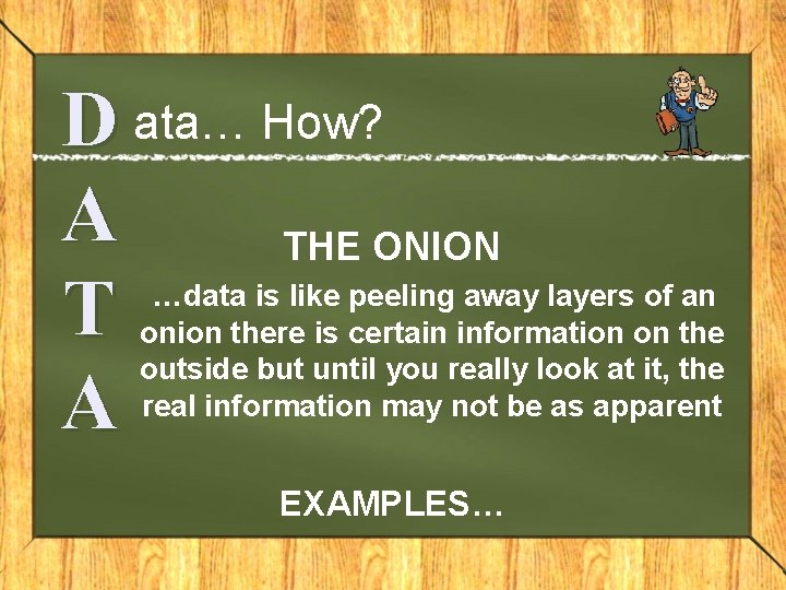 D ata… How? A THE ONION T A …data is like peeling away layers