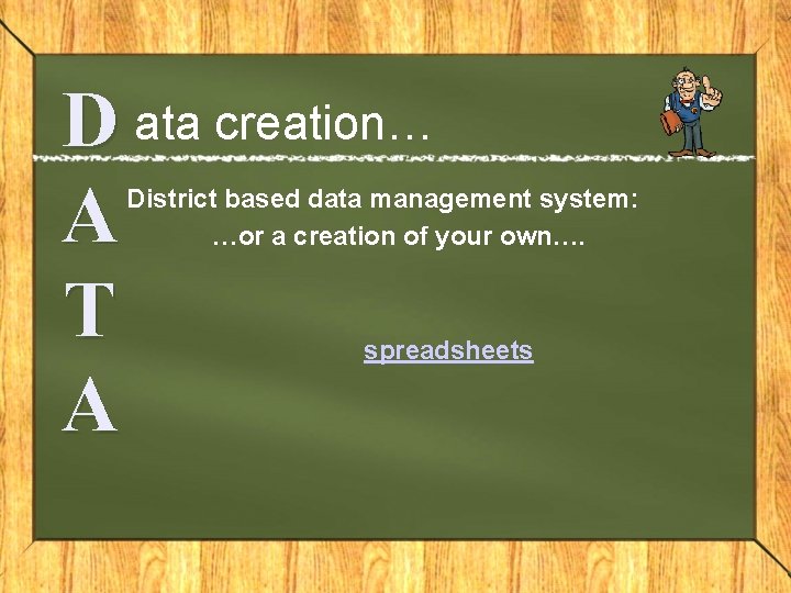 D ata creation… A T A District based data management system: …or a creation