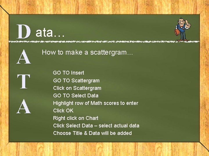 D ata… A T A How to make a scattergram… GO TO Insert GO