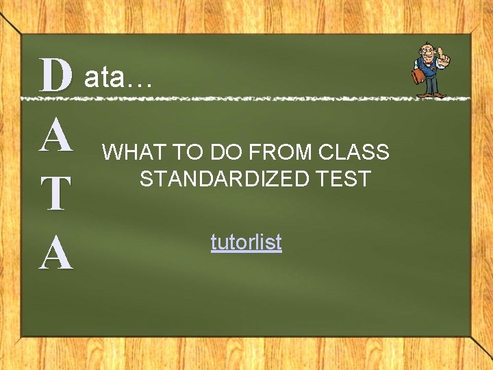 D ata… A WHAT TO DO FROM CLASS STANDARDIZED TEST T tutorlist A 