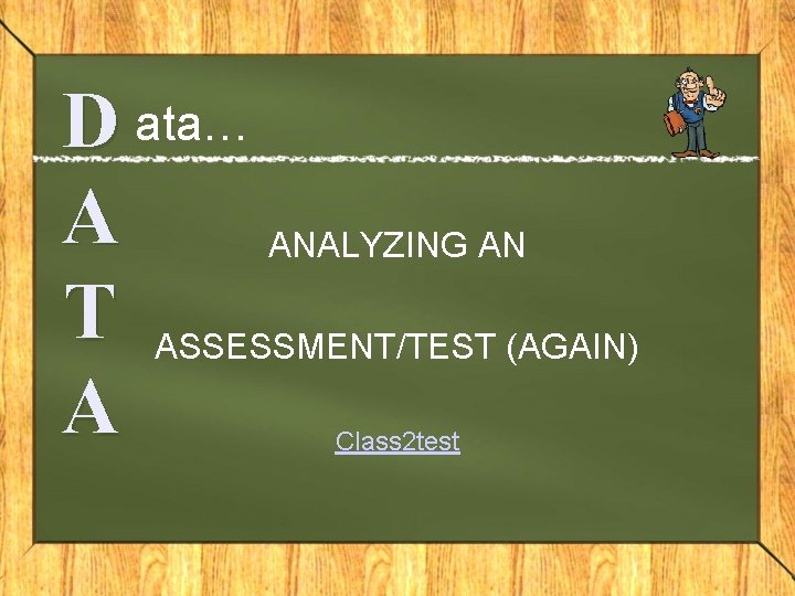 D ata… A ANALYZING AN T ASSESSMENT/TEST (AGAIN) A Class 2 test 