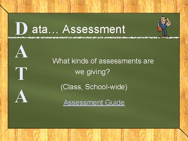 D ata… Assessment A T A What kinds of assessments are we giving? (Class,