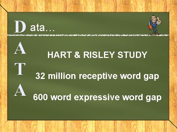 D ata… A HART & RISLEY STUDY T 32 million receptive word gap A