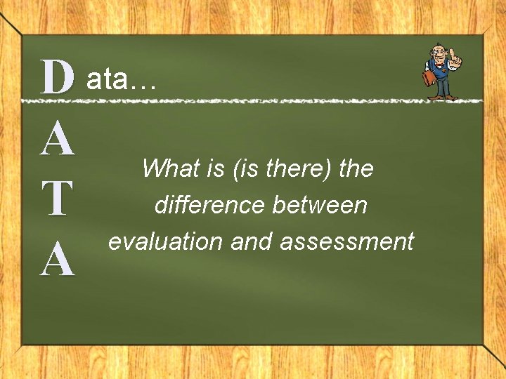 D ata… A What is (is there) the difference between T evaluation and assessment