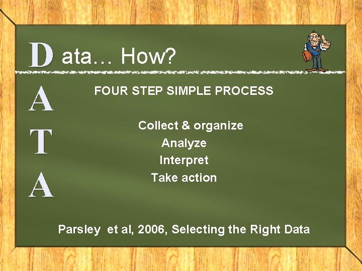 D ata… How? A T A FOUR STEP SIMPLE PROCESS Collect & organize Analyze