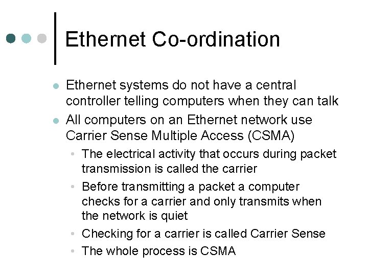 Ethernet Co-ordination l l Ethernet systems do not have a central controller telling computers