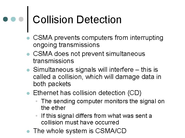 Collision Detection l l CSMA prevents computers from interrupting ongoing transmissions CSMA does not
