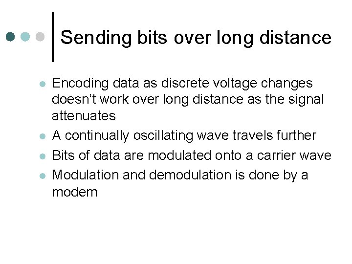 Sending bits over long distance l l Encoding data as discrete voltage changes doesn’t