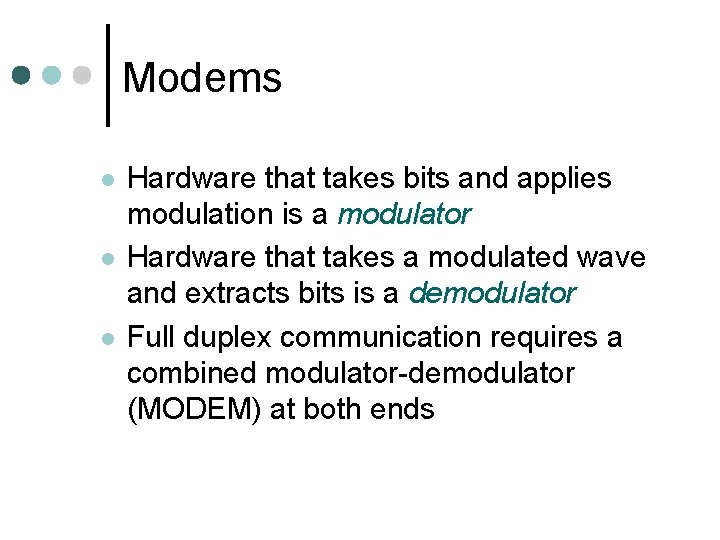 Modems l l l Hardware that takes bits and applies modulation is a modulator