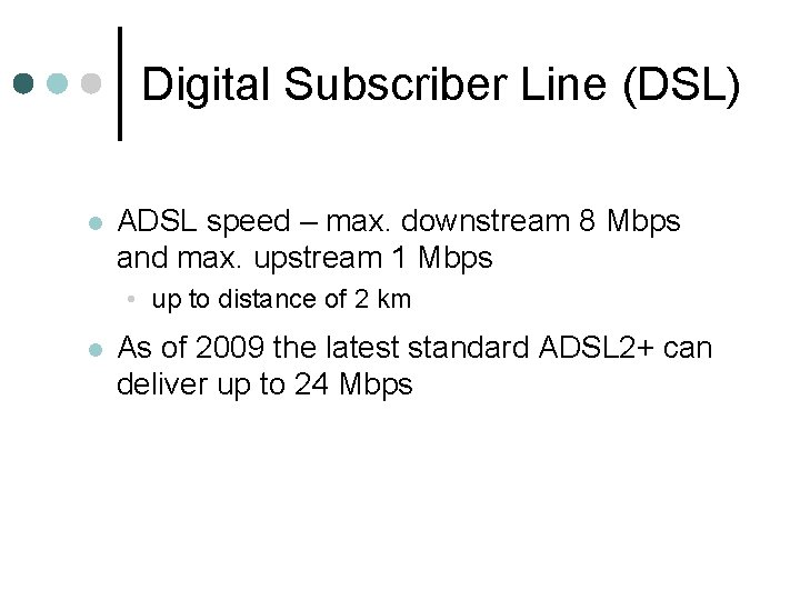 Digital Subscriber Line (DSL) l ADSL speed – max. downstream 8 Mbps and max.