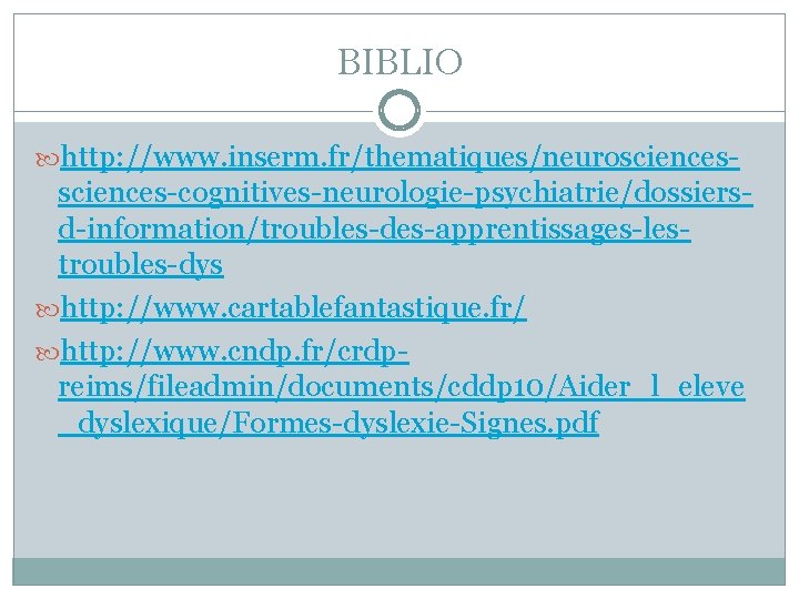 BIBLIO http: //www. inserm. fr/thematiques/neurosciences-cognitives-neurologie-psychiatrie/dossiersd-information/troubles-des-apprentissages-lestroubles-dys http: //www. cartablefantastique. fr/ http: //www. cndp. fr/crdpreims/fileadmin/documents/cddp 10/Aider_l_eleve