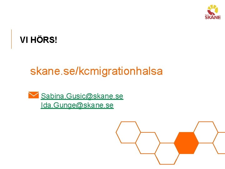 VI HÖRS! skane. se/kcmigrationhalsa Sabina. Gusic@skane. se Ida. Gunge@skane. se 