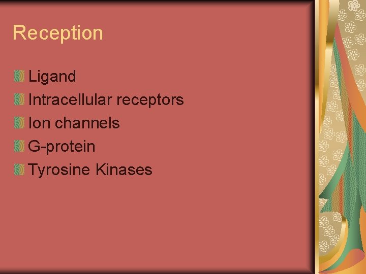 Reception Ligand Intracellular receptors Ion channels G-protein Tyrosine Kinases 
