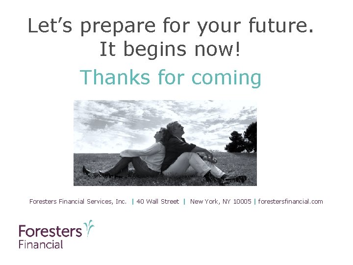 Let’s prepare for your future. It begins now! Thanks for coming Foresters Financial Services,