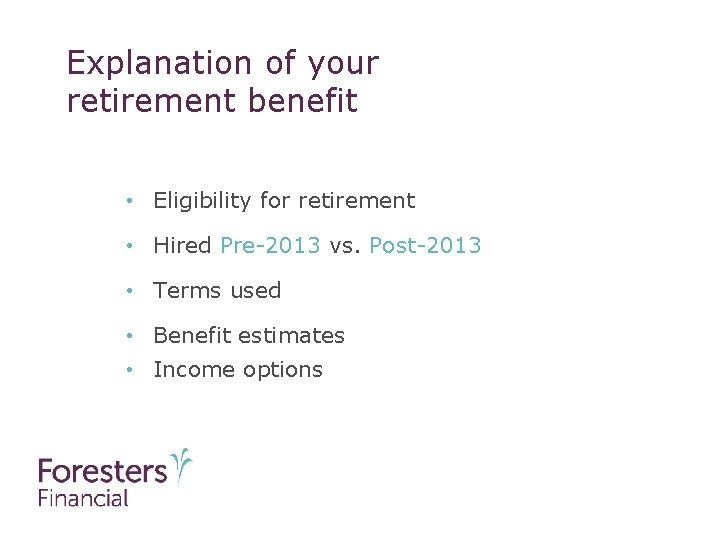 Explanation of your retirement benefit • Eligibility for retirement • Hired Pre-2013 vs. Post-2013