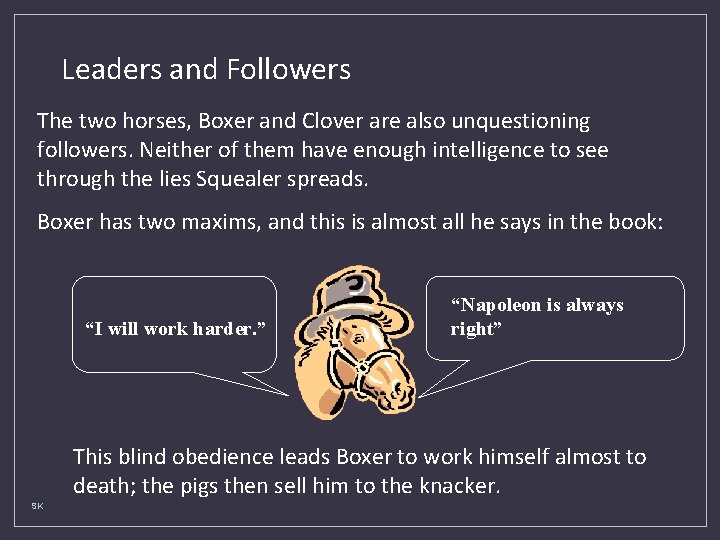 Leaders and Followers The two horses, Boxer and Clover are also unquestioning followers. Neither