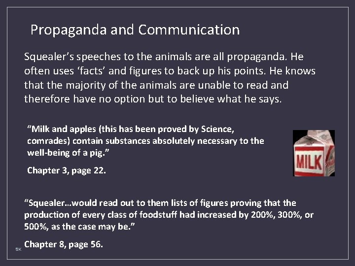 Propaganda and Communication Squealer’s speeches to the animals are all propaganda. He often uses