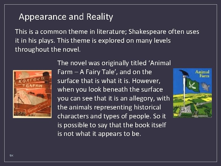 Appearance and Reality This is a common theme in literature; Shakespeare often uses it