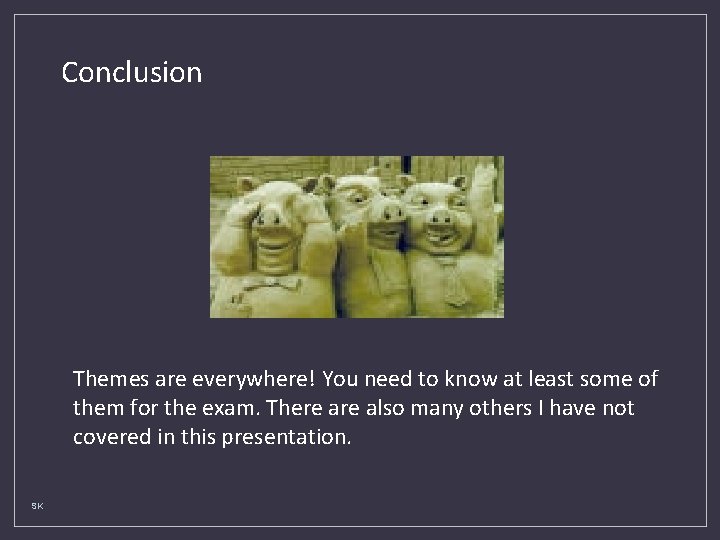 Conclusion Themes are everywhere! You need to know at least some of them for