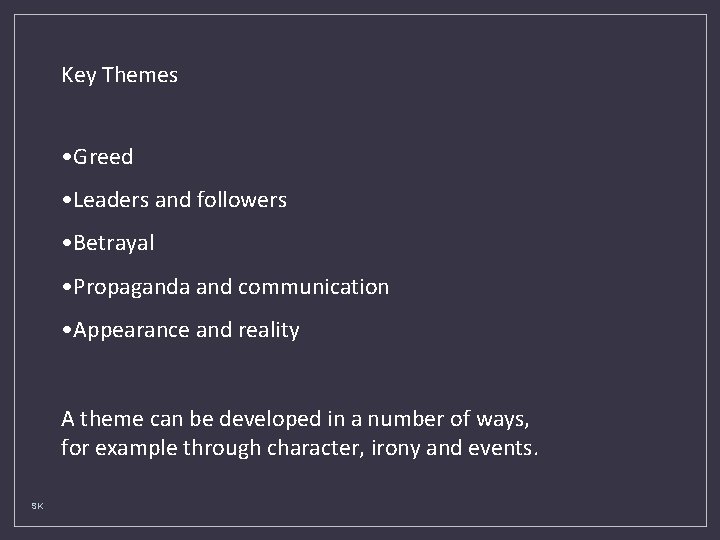 Key Themes • Greed • Leaders and followers • Betrayal • Propaganda and communication