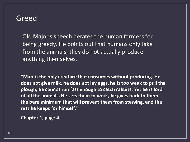 Greed Old Major’s speech berates the human farmers for being greedy. He points out