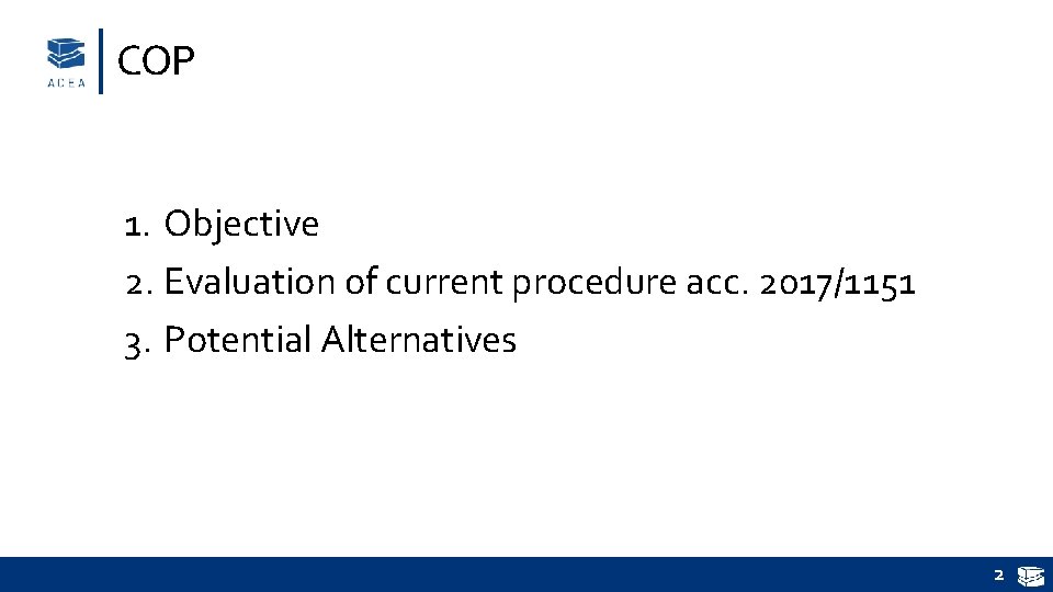 COP 1. Objective 2. Evaluation of current procedure acc. 2017/1151 3. Potential Alternatives 2