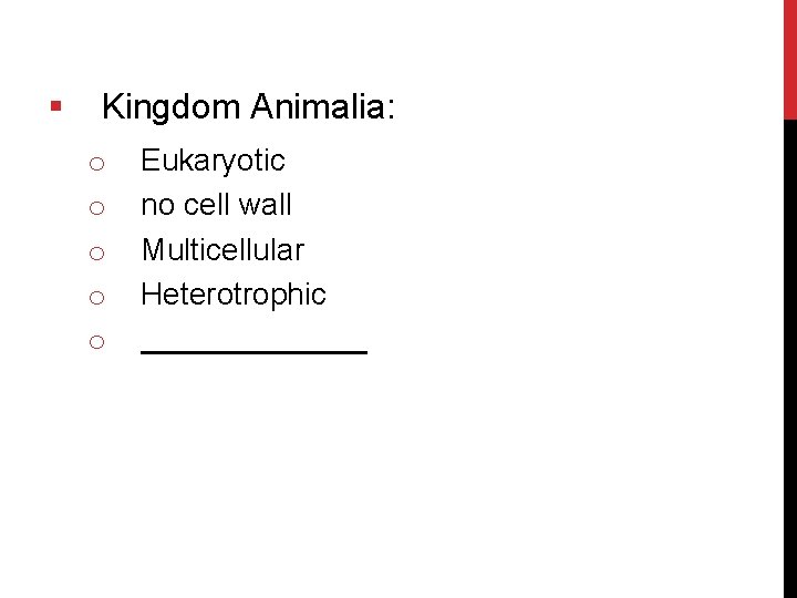§ Kingdom Animalia: o o o Eukaryotic no cell wall Multicellular Heterotrophic 