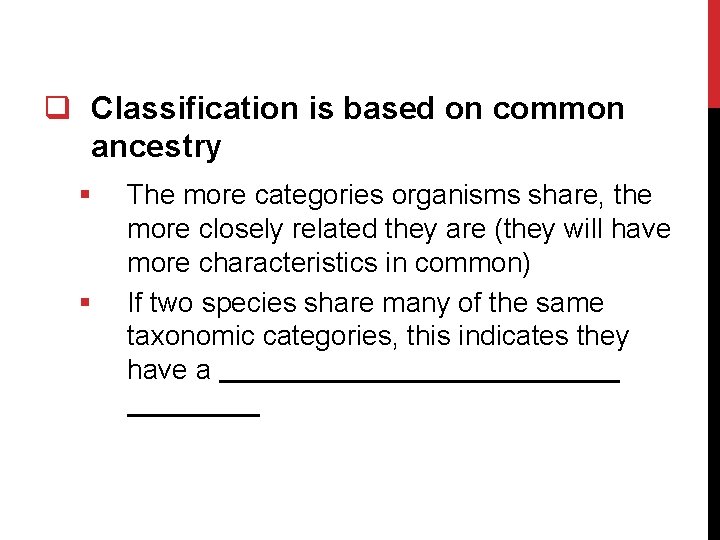q Classification is based on common ancestry § § The more categories organisms share,