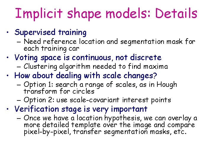 Implicit shape models: Details • Supervised training – Need reference location and segmentation mask