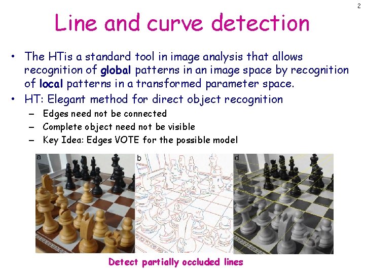 Line and curve detection • The HTis a standard tool in image analysis that