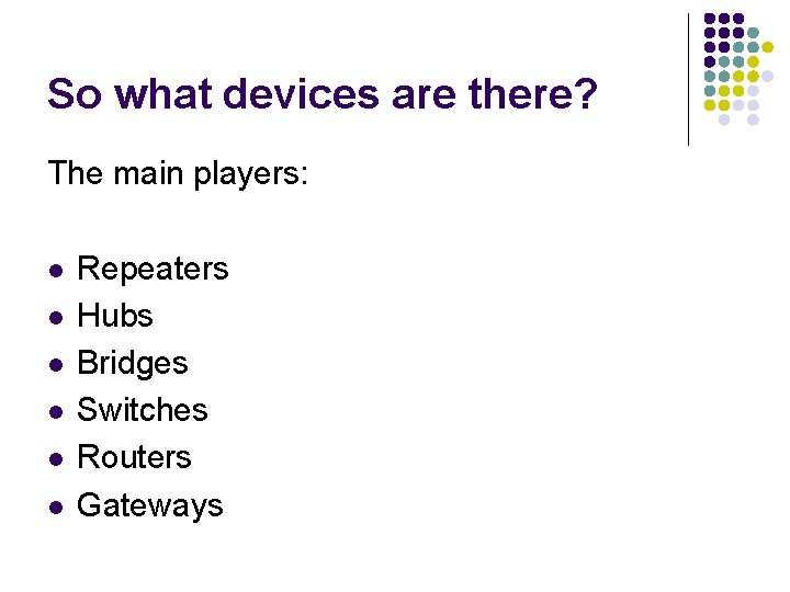 So what devices are there? The main players: l l l Repeaters Hubs Bridges