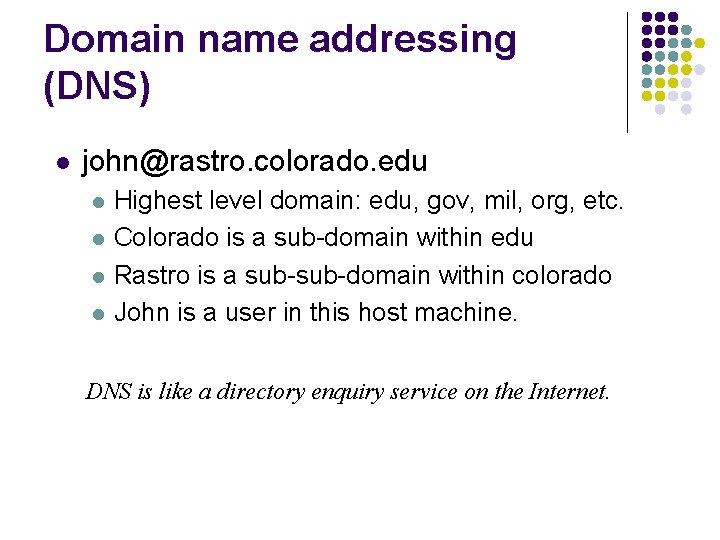 Domain name addressing (DNS) l john@rastro. colorado. edu l l Highest level domain: edu,