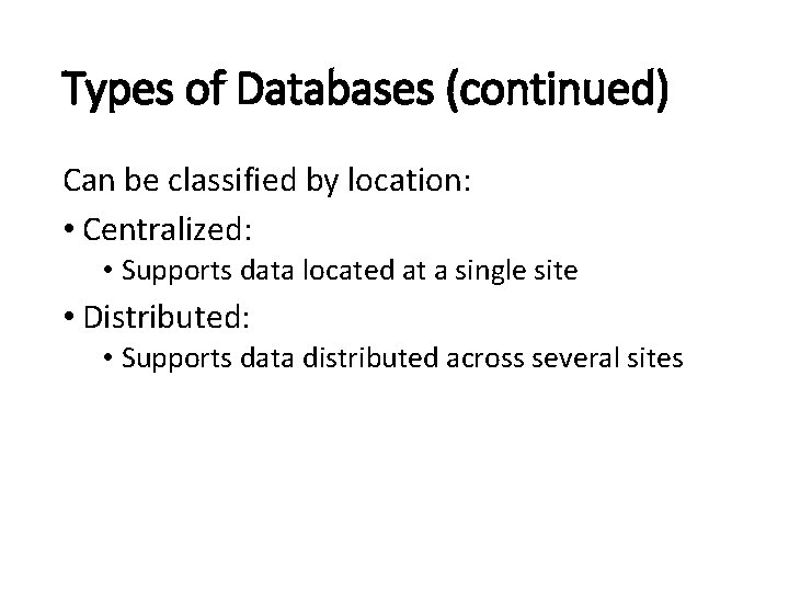 Types of Databases (continued) Can be classified by location: • Centralized: • Supports data