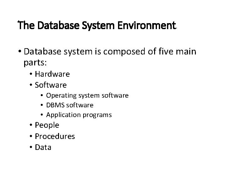 The Database System Environment • Database system is composed of five main parts: •