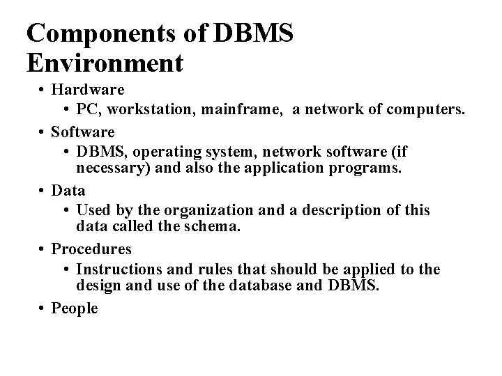 Components of DBMS Environment • Hardware • PC, workstation, mainframe, a network of computers.