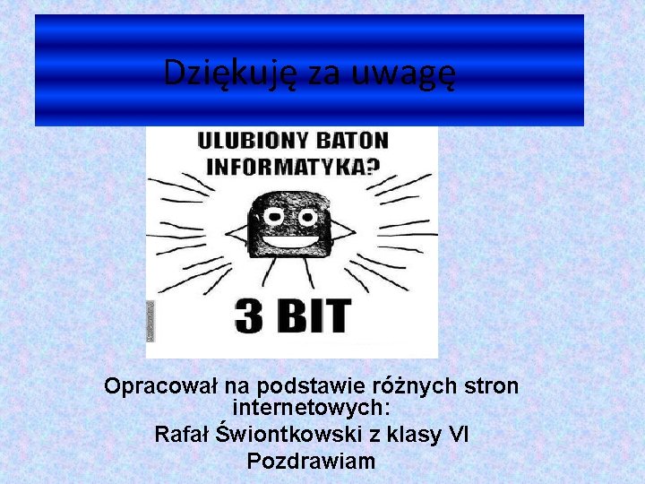Dziękuję za uwagę Opracował na podstawie różnych stron internetowych: Rafał Świontkowski z klasy VI Dziękuję za uwagę Opracował na podstawie różnych stron internetowych: Rafał Świontkowski z klasy VI