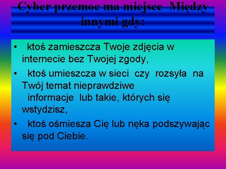 Cyber przemoc ma miejsce Między innymi gdy: • ktoś zamieszcza Twoje zdjęcia w internecie Cyber przemoc ma miejsce Między innymi gdy: • ktoś zamieszcza Twoje zdjęcia w internecie