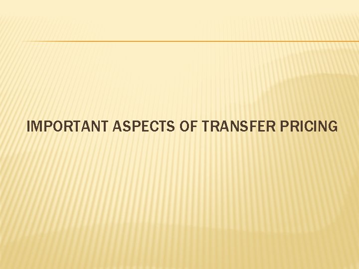 IMPORTANT ASPECTS OF TRANSFER PRICING 