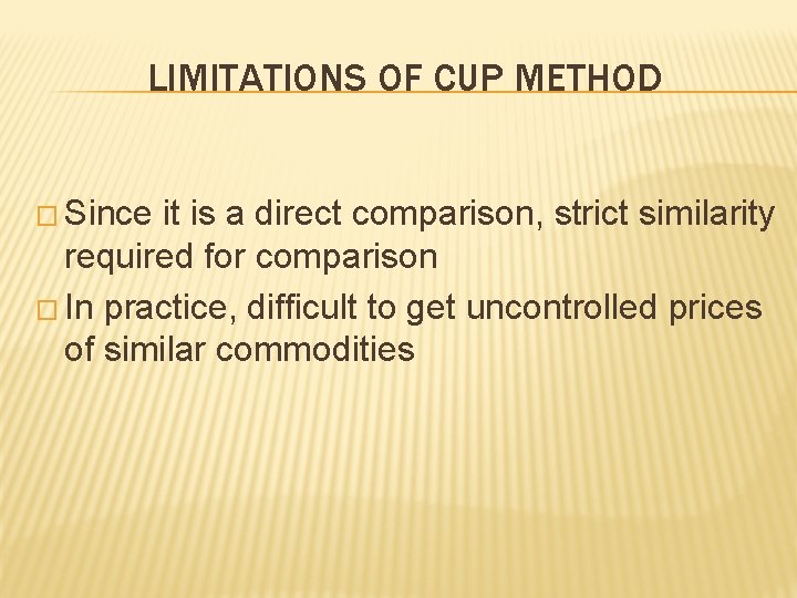 LIMITATIONS OF CUP METHOD � Since it is a direct comparison, strict similarity required