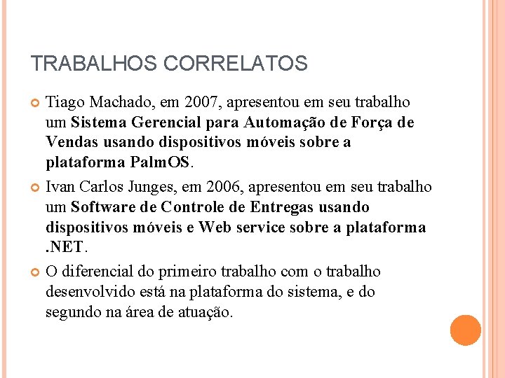 TRABALHOS CORRELATOS Tiago Machado, em 2007, apresentou em seu trabalho um Sistema Gerencial para