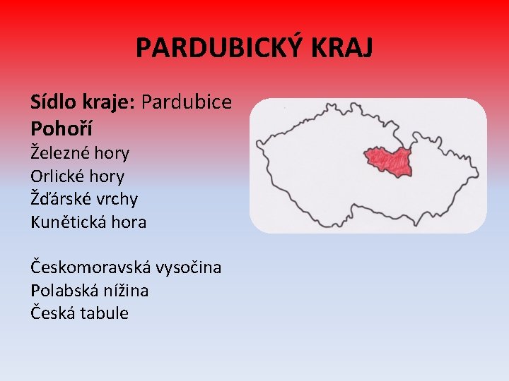 PARDUBICKÝ KRAJ Sídlo kraje: Pardubice Pohoří Železné hory Orlické hory Žďárské vrchy Kunětická hora