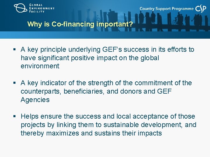 Why is Co-financing important? § A key principle underlying GEF’s success in its efforts