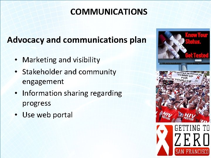 COMMUNICATIONS Advocacy and communications plan • Marketing and visibility • Stakeholder and community engagement