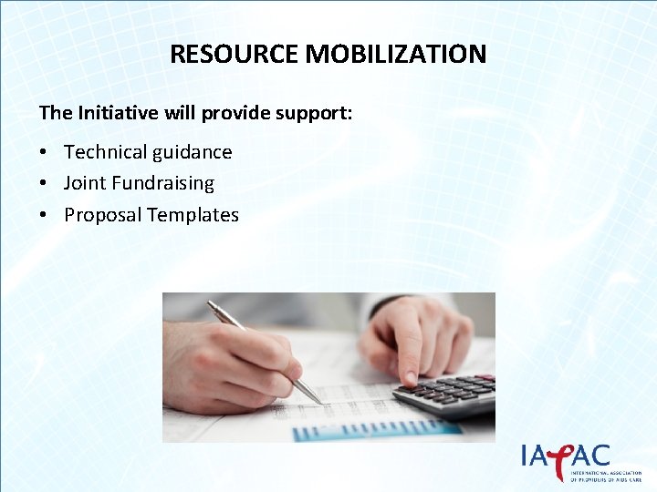 RESOURCE MOBILIZATION The Initiative will provide support: • Technical guidance • Joint Fundraising •