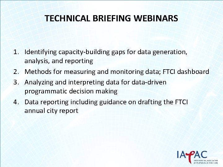 TECHNICAL BRIEFING WEBINARS 1. Identifying capacity-building gaps for data generation, analysis, and reporting 2.